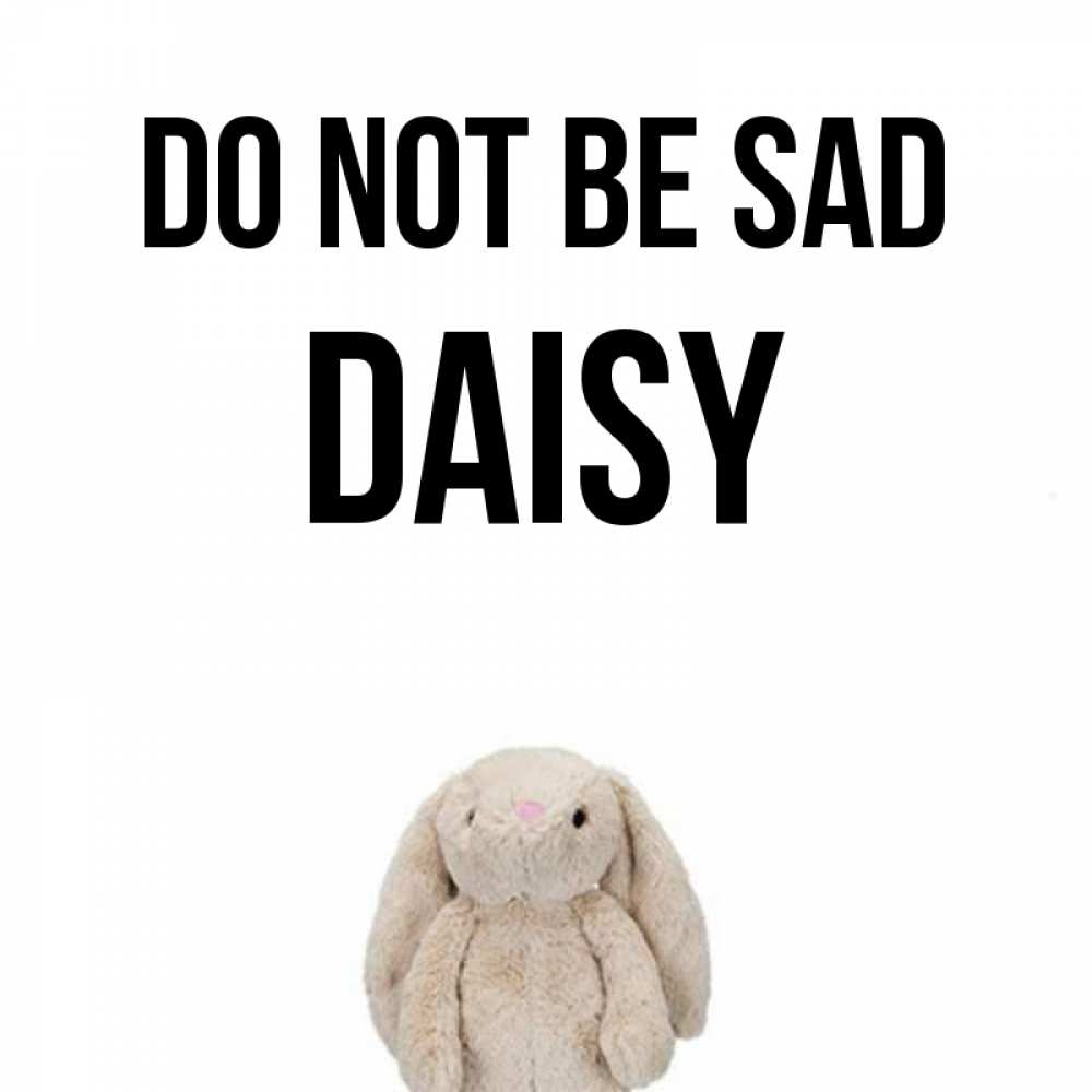 Greetings card с именем, Daisy Do not be sad детская игрушка зайчика Greetings with text for free download 