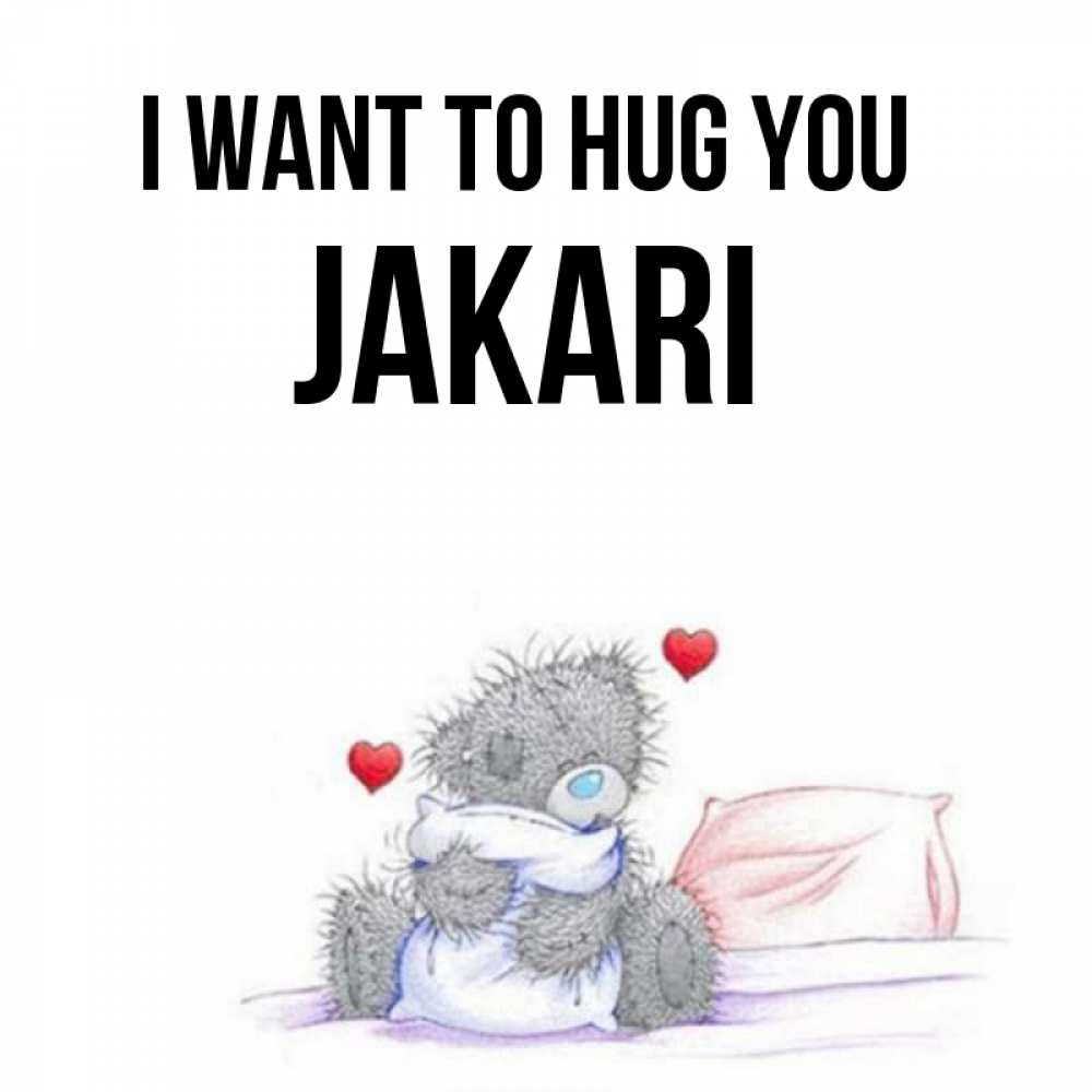 Greetings card с именем, Jakari I want to hug you сердечки мишка Тедди и кроватка Greetings with text for free download 