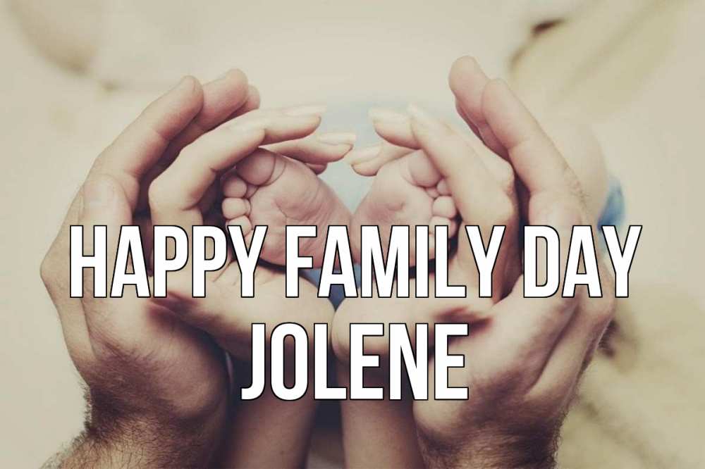 Greetings card с именем, Jolene happy family day Семья, малыш, руки Greetings with text for free download 