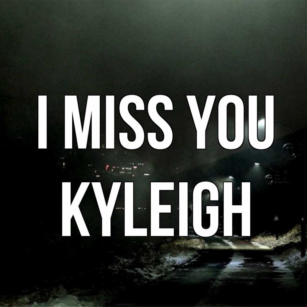 Greetings card с именем, Kyleigh I miss you окраина города Greetings with text for free download 