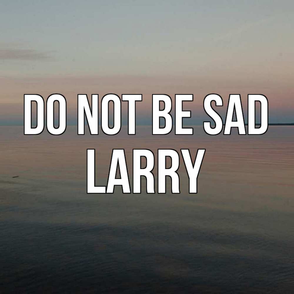 Greetings card с именем, Larry Do not be sad водная гладь Greetings with text for free download 