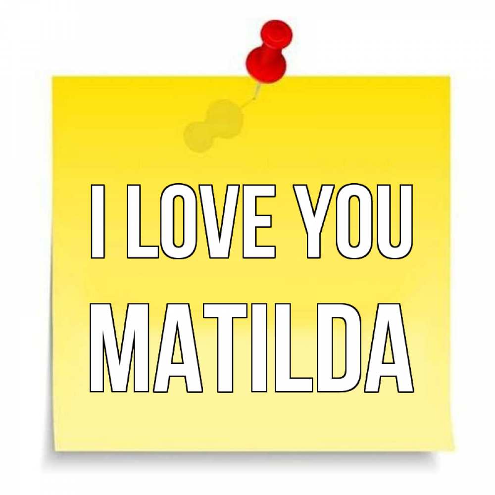 Greetings card с именем, Matilda I love you ноте Greetings with text for free download 