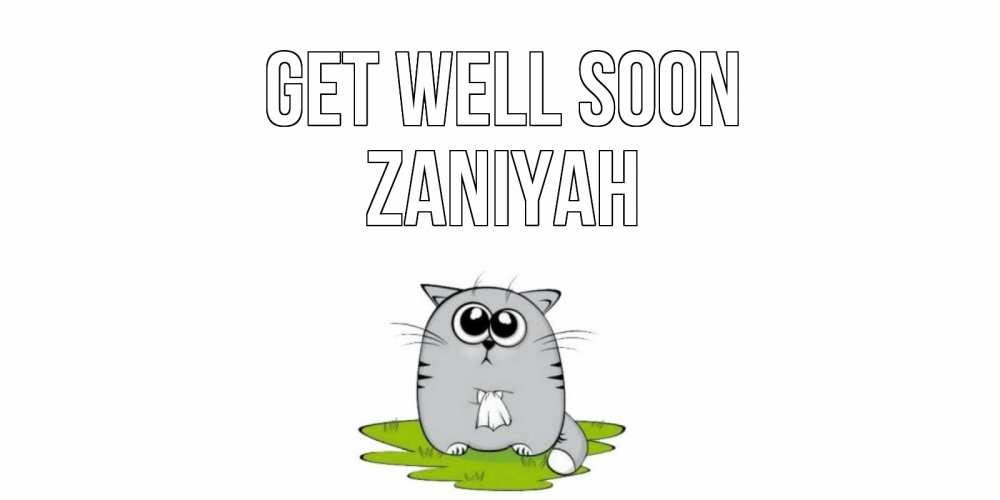 Greetings card с именем, Zaniyah Get well soon кот и открытки про выздоровление Greetings with text for free download 