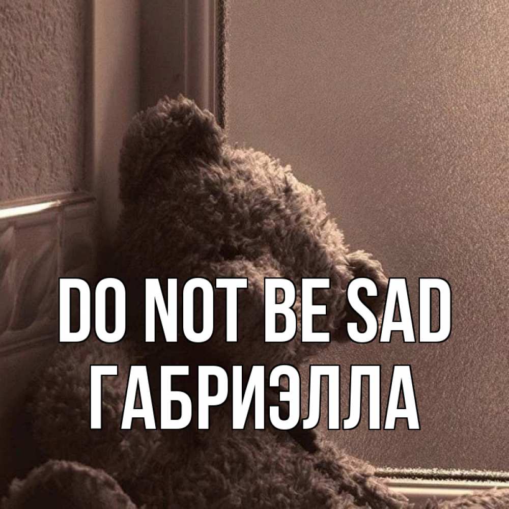 Greetings card с именем, Габриэлла Do not be sad стекол рефленое Greetings with text for free download 