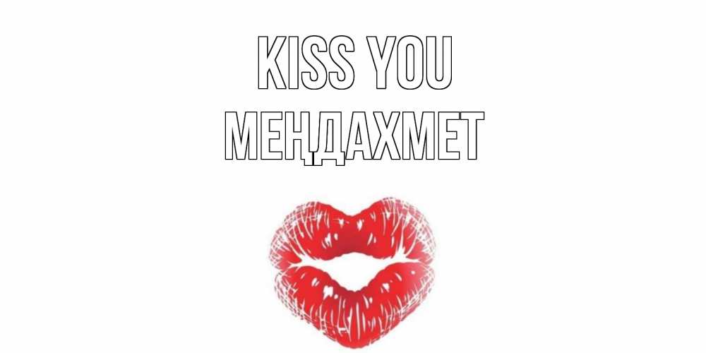 Greetings card с именем, МЕҢДАХМЕТ Kiss you поцелуй Greetings with text for free download 