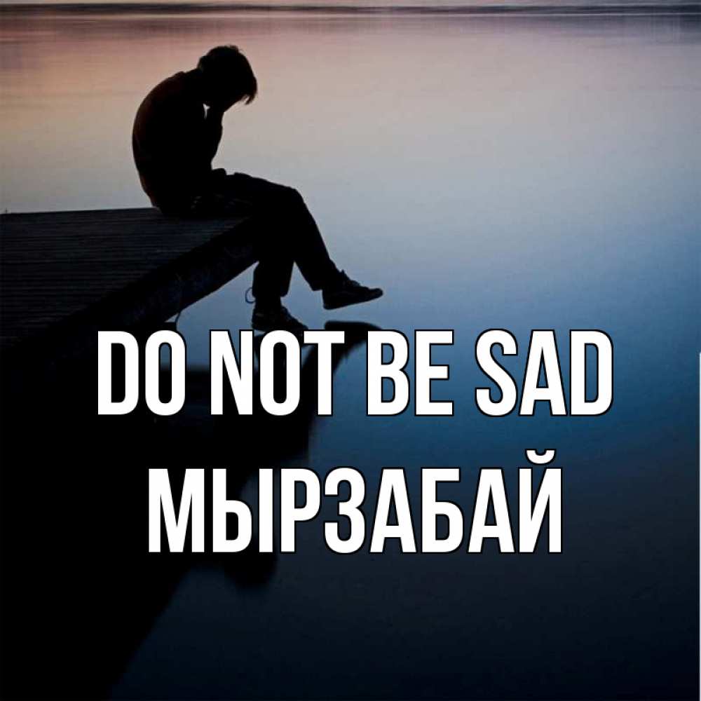 Greetings card с именем, Мырзабай Do not be sad печаль Greetings with text for free download 