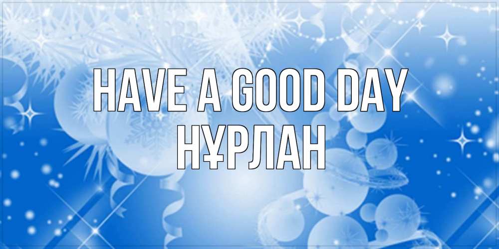 Greetings card с именем, НҰРЛАН Have a good day удачи днем Greetings with text for free download 