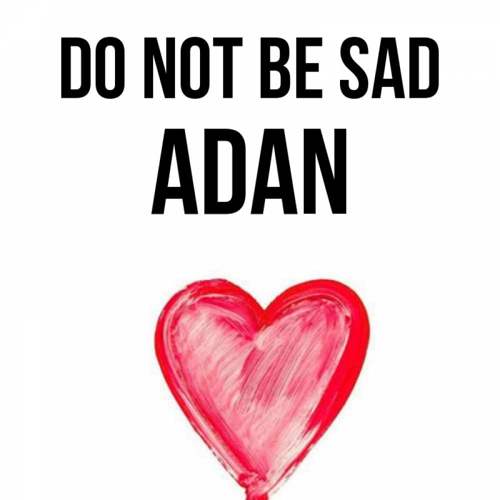 Greetings card с именем, Adan Do not be sad сердечко Greetings with text for free download 