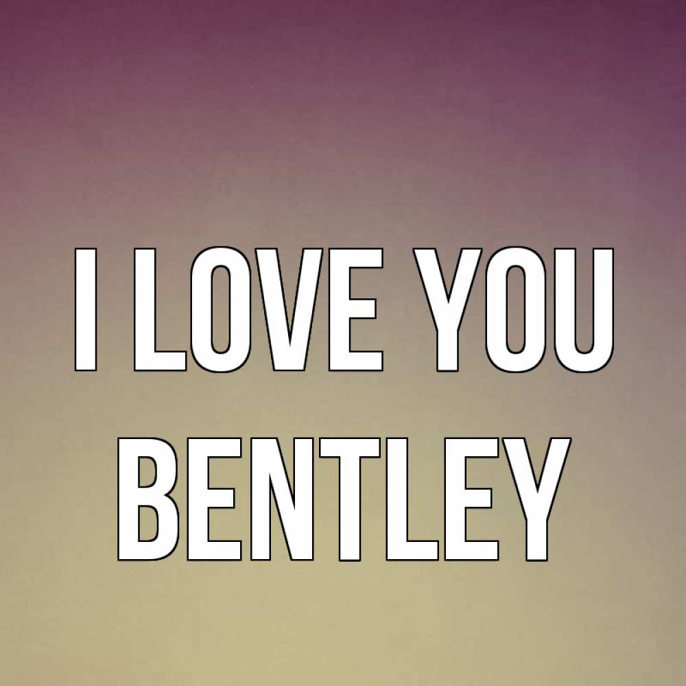 Greetings card с именем, Bentley I love you для любимой Greetings with text for free download 