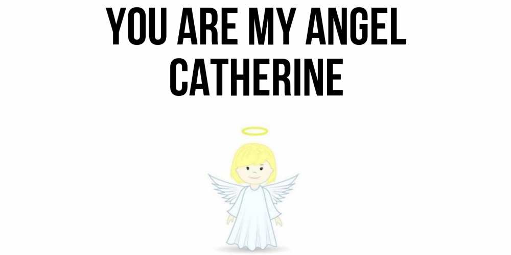 Greetings card с именем, Catherine You are my angel ангел Greetings with text for free download 