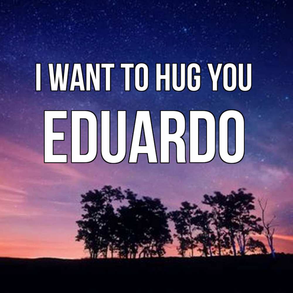 Greetings card с именем, Eduardo I want to hug you силуэты деревьев Greetings with text for free download 