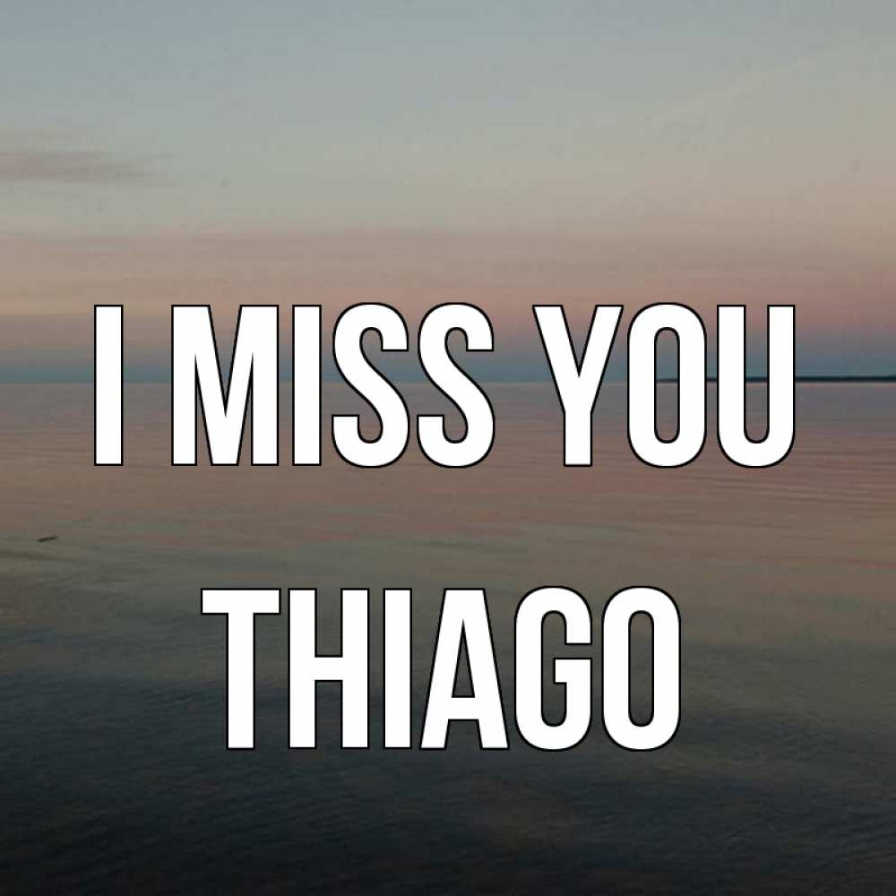 Greetings card с именем, Thiago I miss you пусто Greetings with text for free download 