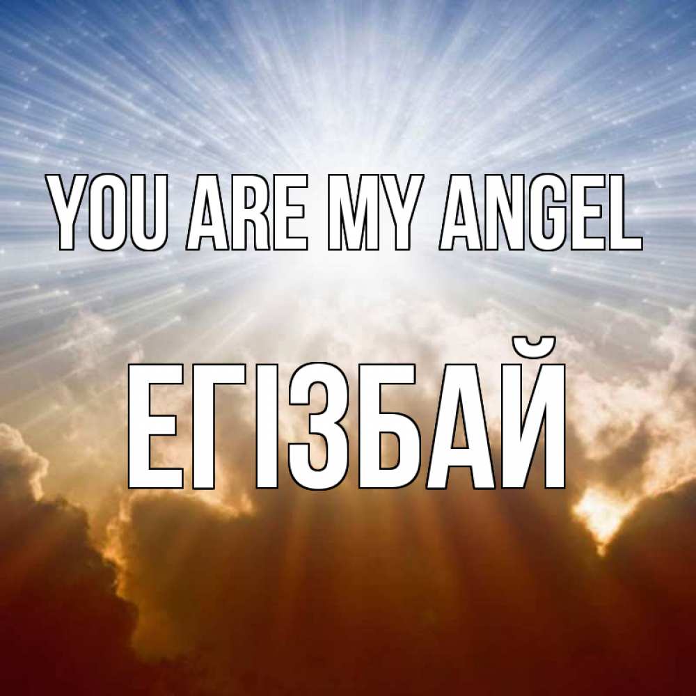 Greetings card с именем, Егізбай You are my angel ангельский свет на небе Greetings with text for free download 
