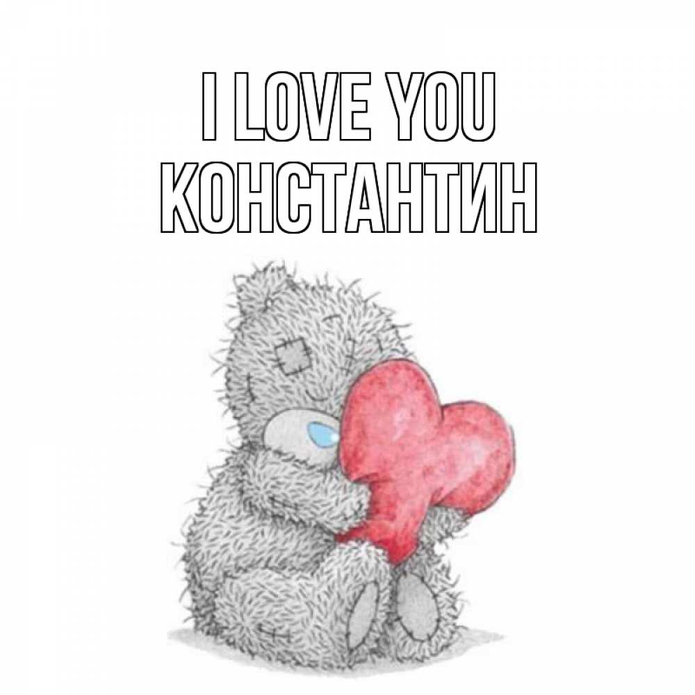 Greetings card с именем, Константин I love you открытка для любимой девушки или парня с медвежонком Тедди Greetings with text for free download 