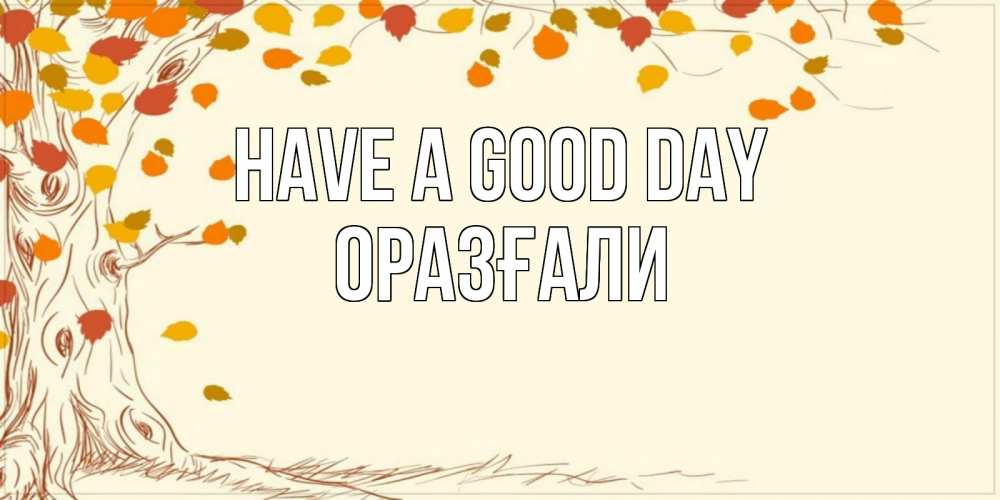 Greetings card с именем, ОРАЗҒАЛИ Have a good day осенний листопад Greetings with text for free download 