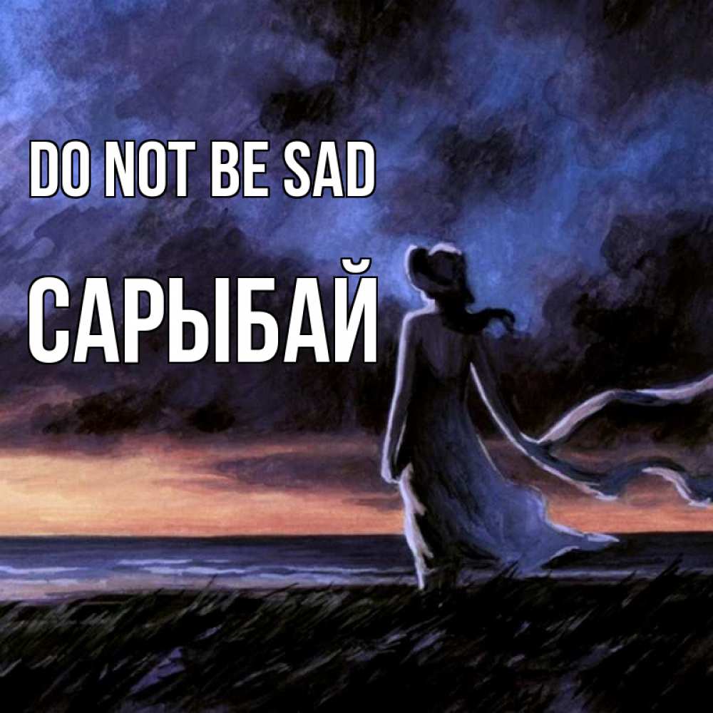 Greetings card с именем, САРЫБАЙ Do not be sad картина Greetings with text for free download 