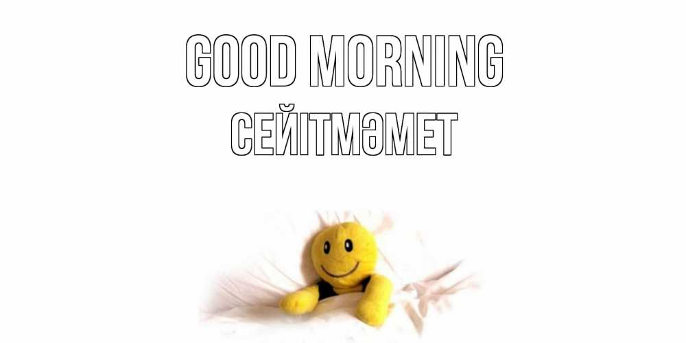 Greetings card с именем, СЕЙІТМӘМЕТ Good morning смайл, кровать Greetings with text for free download 