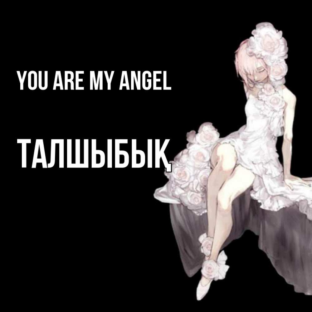 Greetings card с именем, ТАЛШЫБЫҚ You are my angel девушка в стиле аниме как ангел Greetings with text for free download 