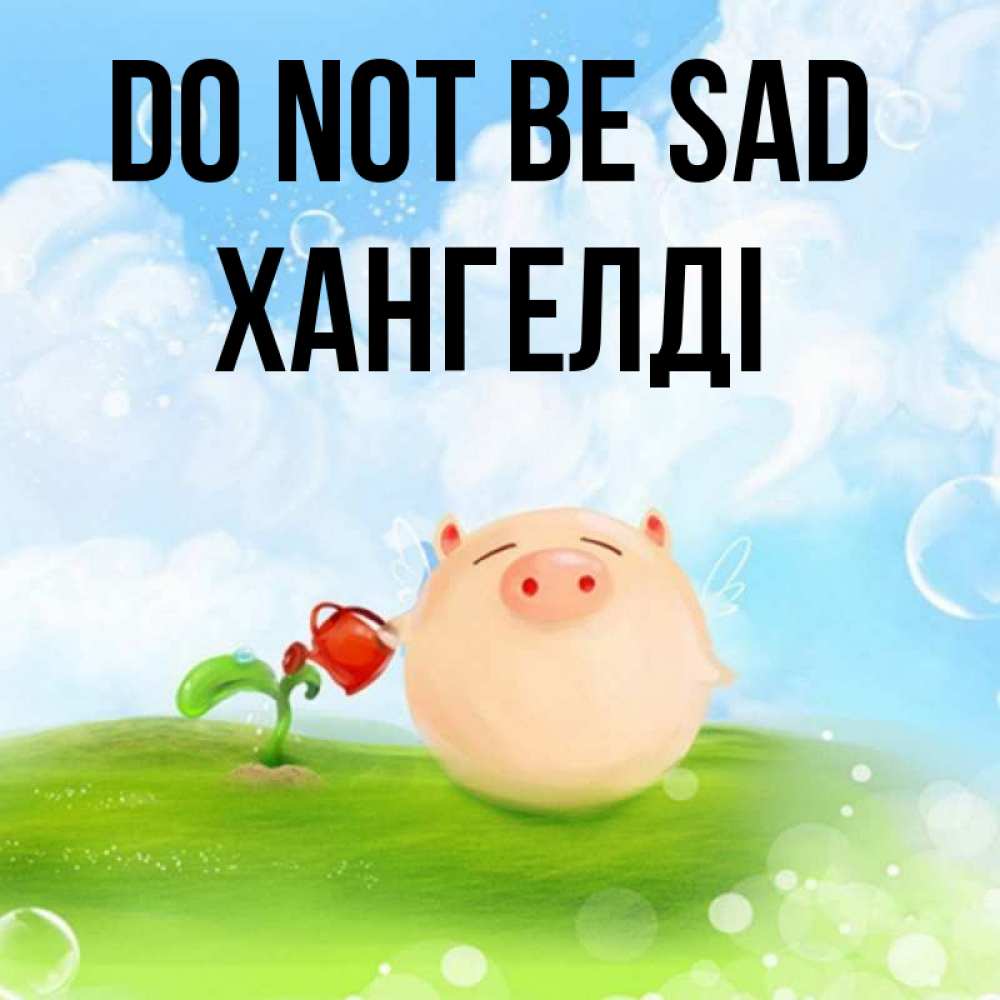 Greetings card с именем, ХАНГЕЛДІ Do not be sad поливает цветок порося Greetings with text for free download 
