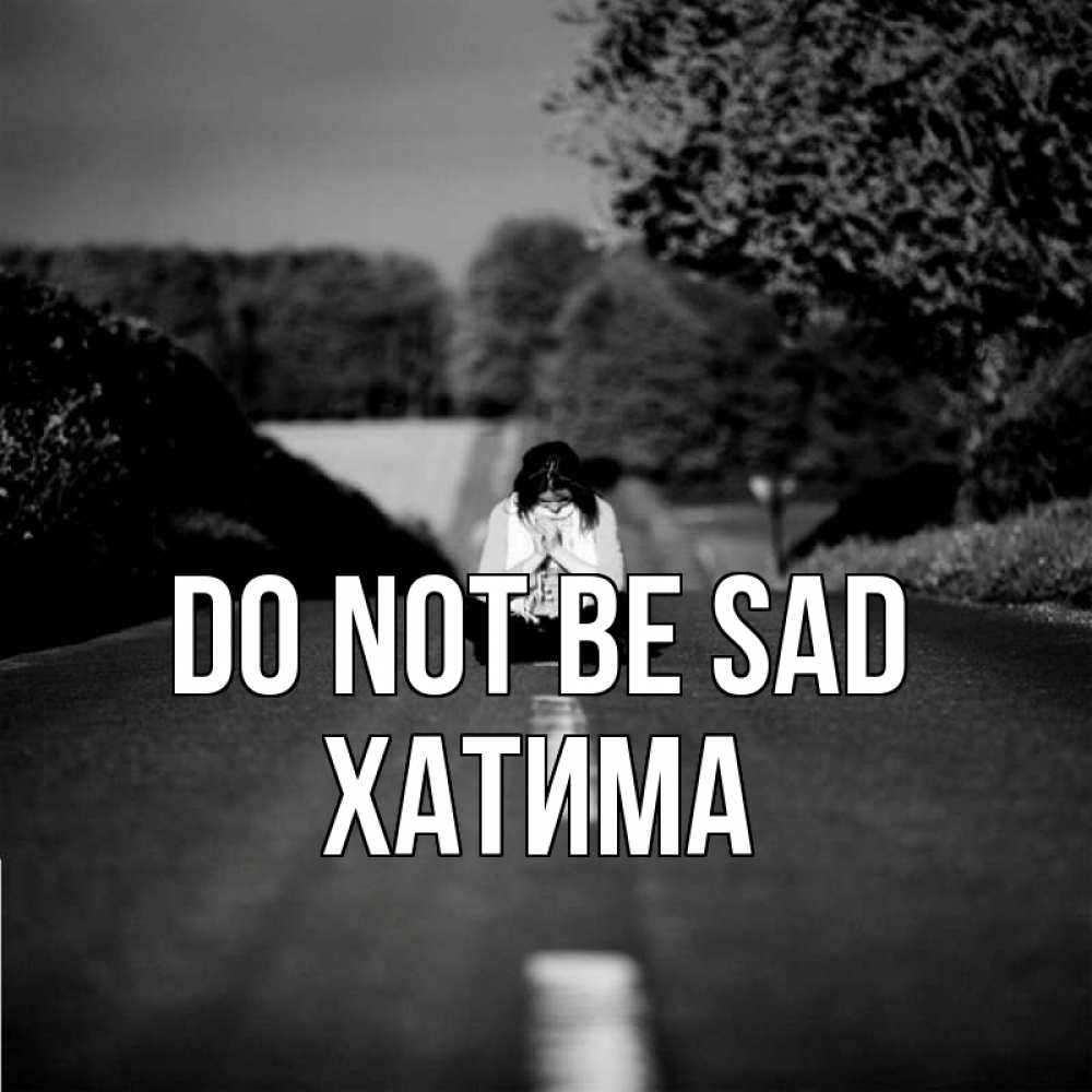 Greetings card с именем, ХАТИМА Do not be sad девушка сидит на асфальте Greetings with text for free download 