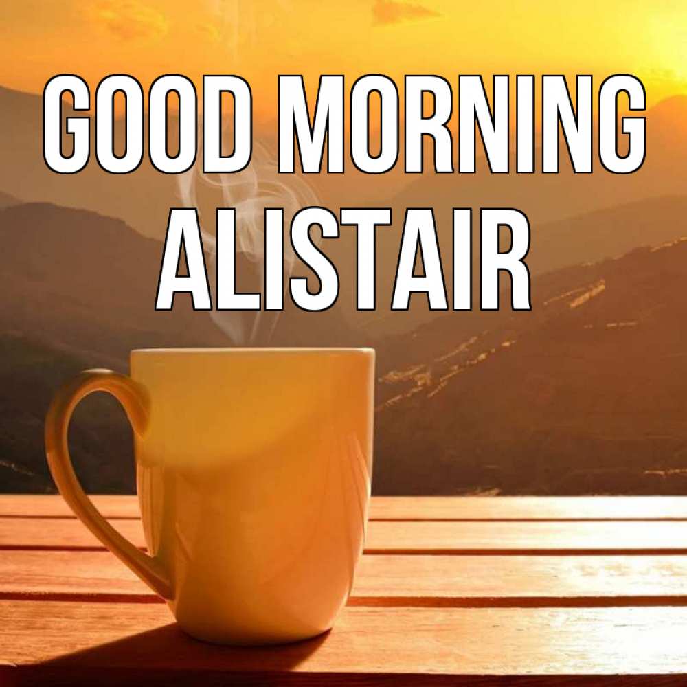 Greetings card с именем, Alistair Good morning кофе в горах Greetings with text for free download 