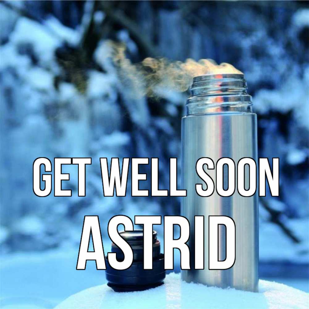Greetings card с именем, Astrid Get well soon лечитесь не болейте Greetings with text for free download 