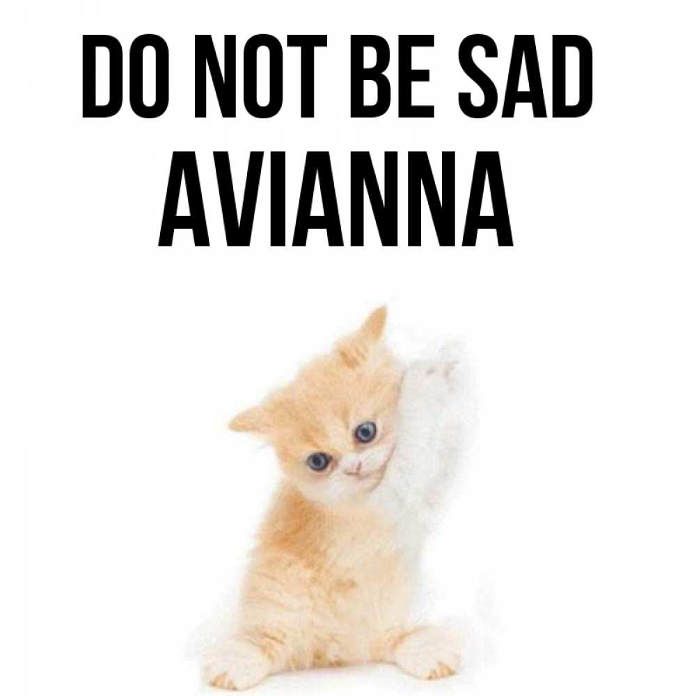 Greetings card с именем, Avianna Do not be sad просящий кот Greetings with text for free download 