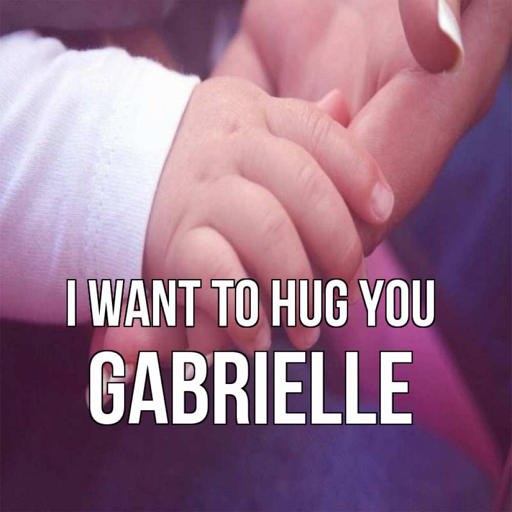 Greetings card с именем, Gabrielle I want to hug you мама с ребенком Greetings with text for free download 