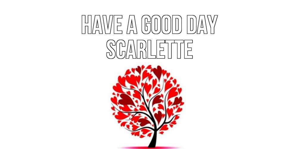 Greetings card с именем, Scarlette Have a good day открытка с пожеланием хорошего дня Greetings with text for free download 