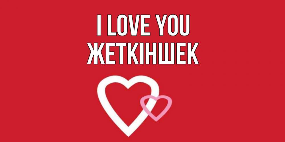 Greetings card с именем, Жеткіншек I love you сердце Greetings with text for free download 
