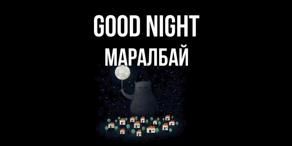 Greetings card с именем, МАРАЛБАЙ Good night кот,луна, ночь, звезды Greetings with text for free download 