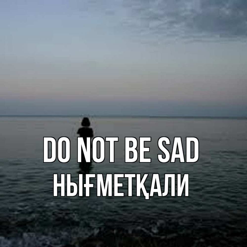 Greetings card с именем, НЫҒМЕТҚАЛИ Do not be sad девушка Greetings with text for free download 