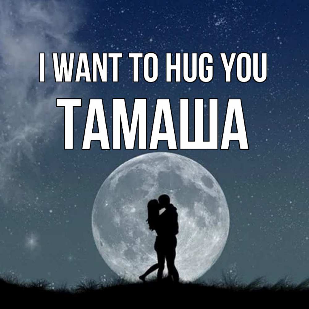 Greetings card с именем, ТАМАША I want to hug you сладкая парочка Greetings with text for free download 