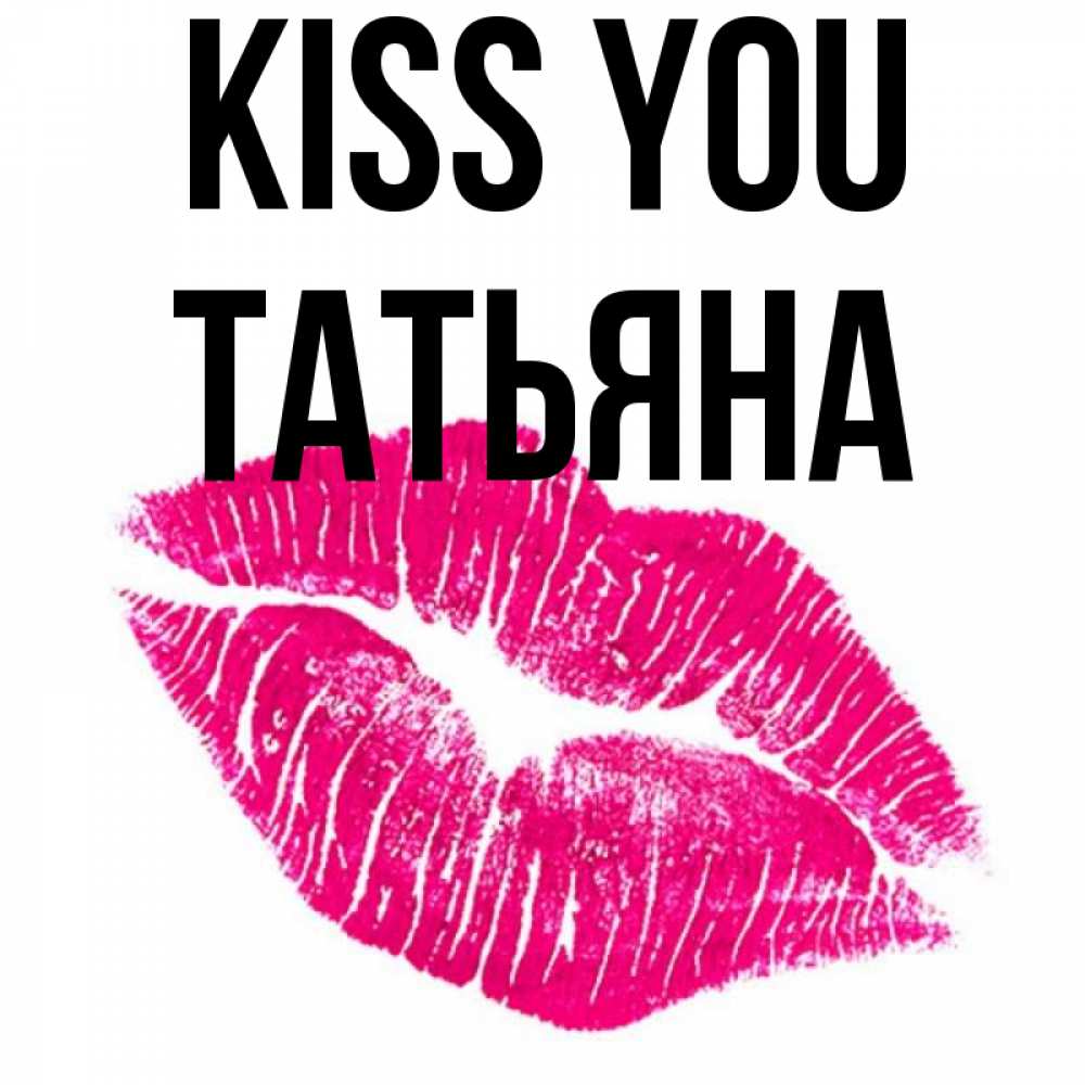 Greetings card с именем, Татьяна Kiss you след от помады Greetings with text for free download 