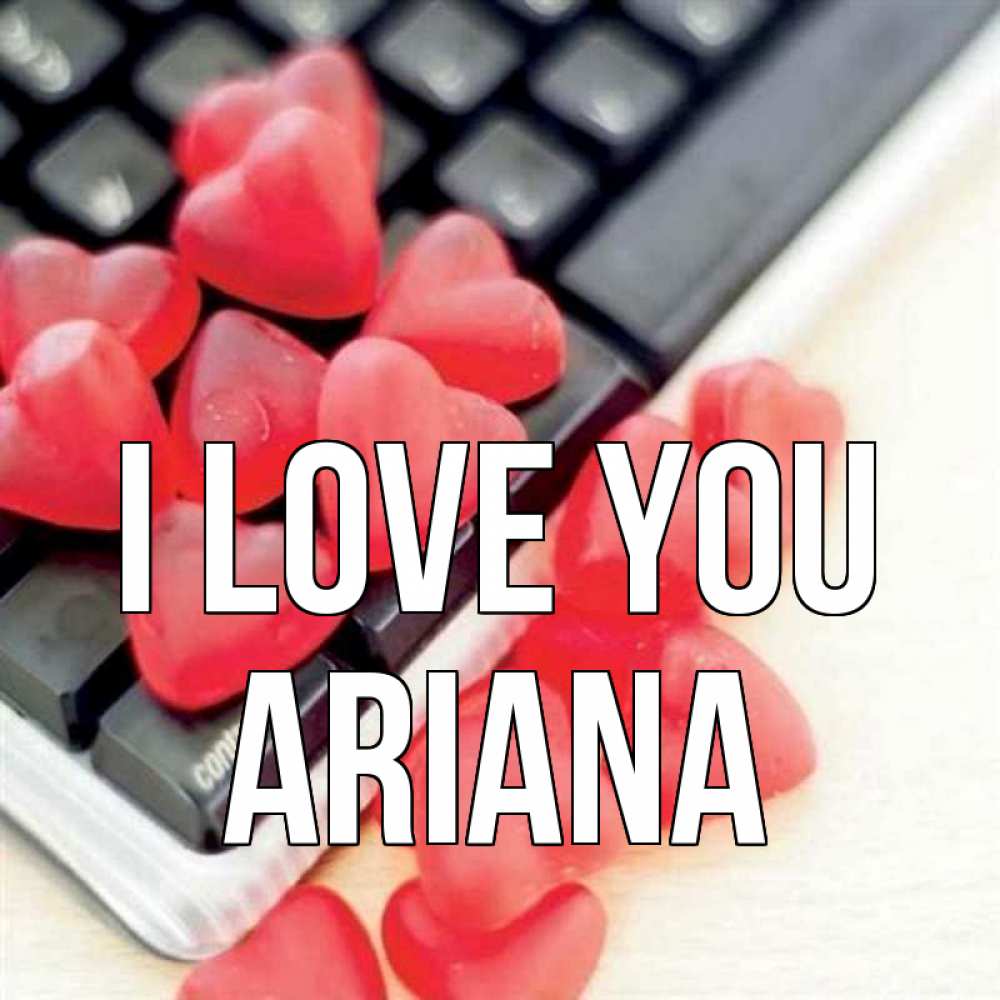 Greetings card с именем, Ariana I love you конфеты в виде сердец Greetings with text for free download 
