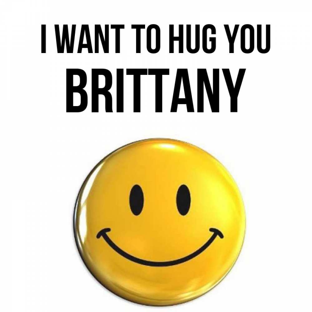 Greetings card с именем, Brittany I want to hug you открытки которые можно подписывать онлайн по своему усмотрению бесплатно Greetings with text for free download 