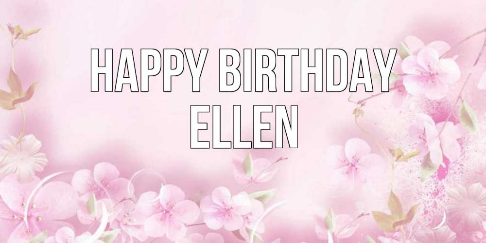 Greetings card с именем, Ellen Happy Birthday нежные цветы Greetings with text for free download 