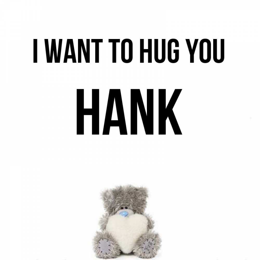 Greetings card с именем, Hank I want to hug you медвежонок с сердечком белого цвета Greetings with text for free download 