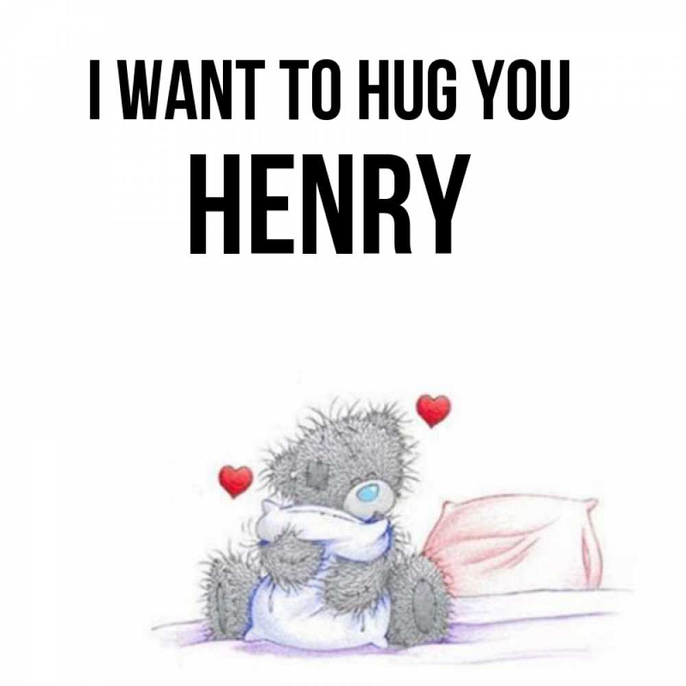 Greetings card с именем, Henry I want to hug you сердечки мишка Тедди и кроватка Greetings with text for free download 