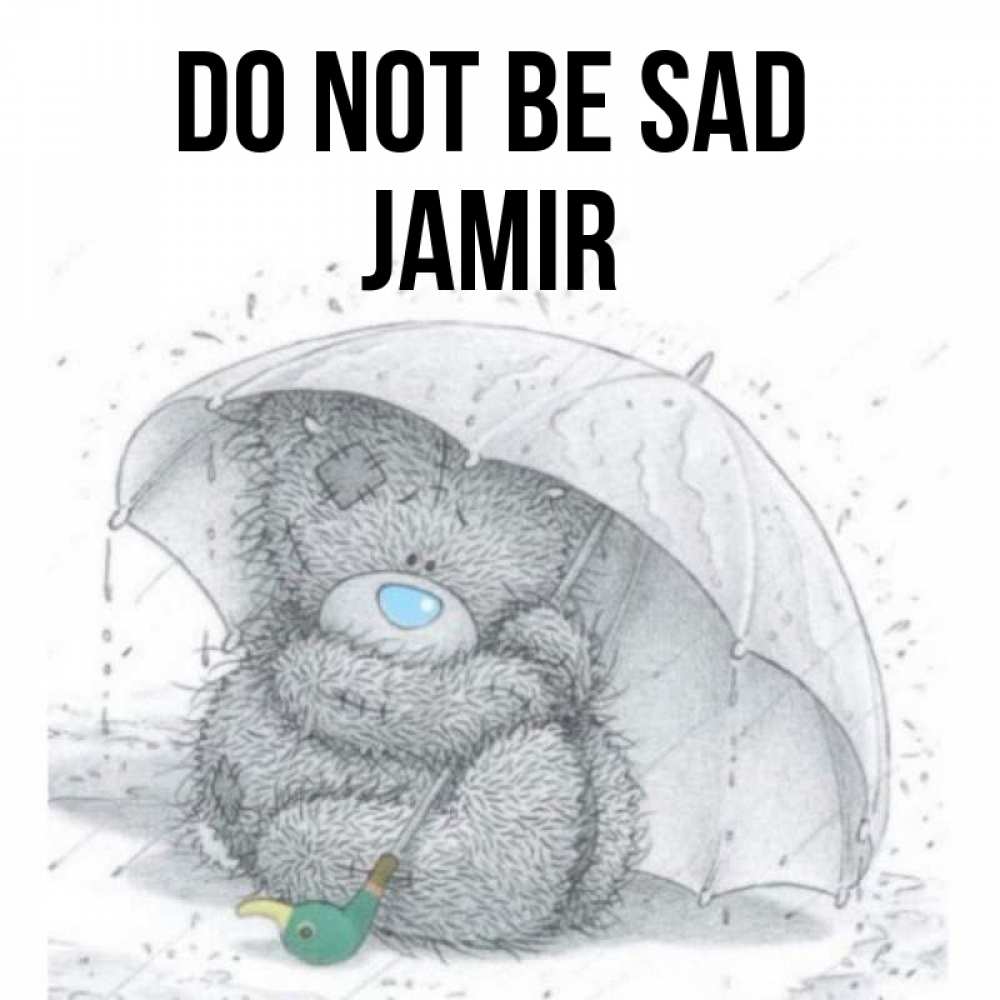 Greetings card с именем, Jamir Do not be sad спасите мишку Тедди Greetings with text for free download 