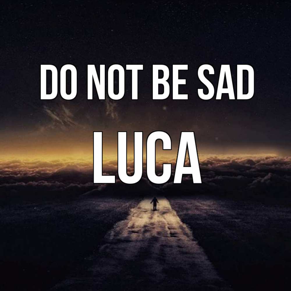 Greetings card с именем, Luca Do not be sad дорога в никуда Greetings with text for free download 