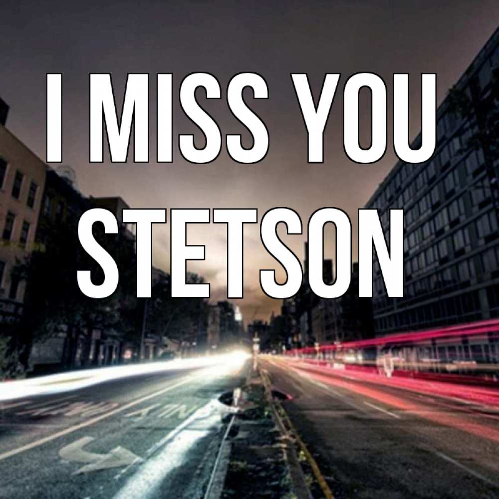 Greetings card с именем, Stetson I miss you приезжай Greetings with text for free download 