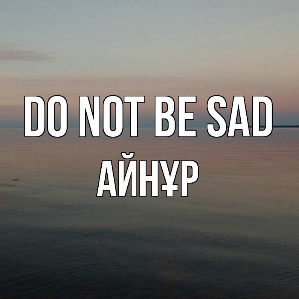 Greetings card с именем, АЙНҰР Do not be sad водная гладь Greetings with text for free download 