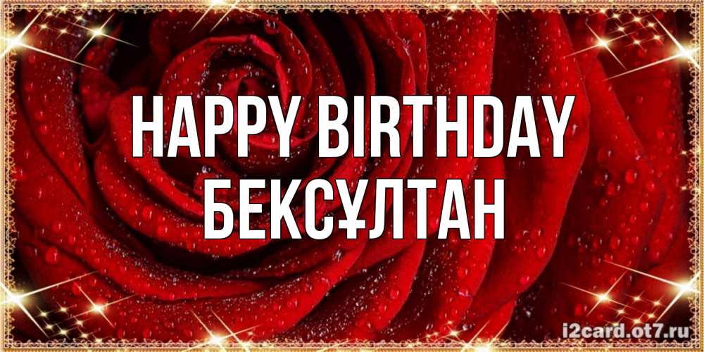 Greetings card с именем, Бексұлтан Happy Birthday роса на розе блестящая в лучах солнца Greetings with text for free download 