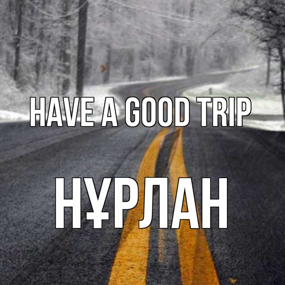 Greetings card с именем, НҰРЛАН Have a good trip хорошего вам путешествия Greetings with text for free download 