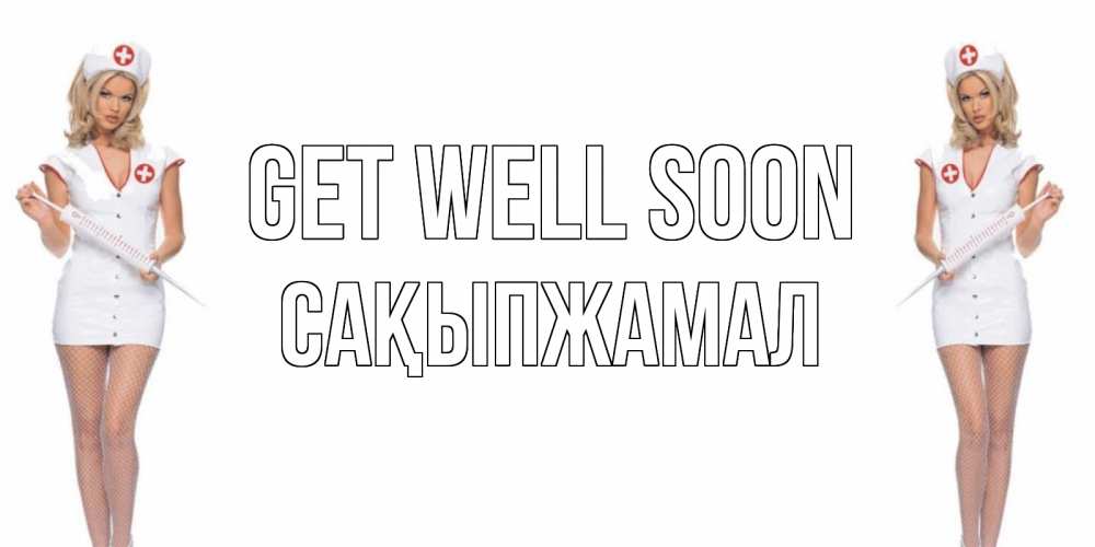 Greetings card с именем, САҚЫПЖАМАЛ Get well soon открытки с медсестрой Greetings with text for free download 