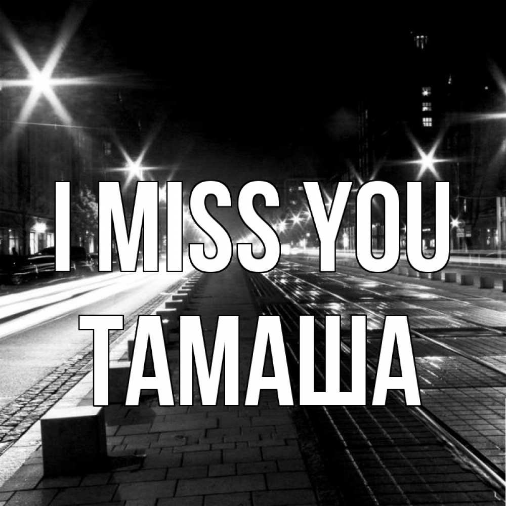 Greetings card с именем, ТАМАША I miss you проспект Greetings with text for free download 