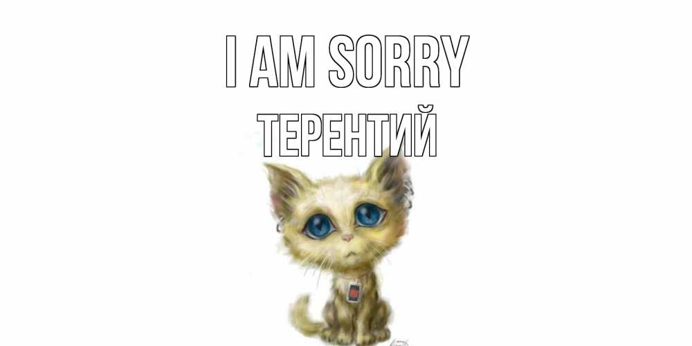 Greetings card с именем, Терентий I am sorry прости меня открытка с котиком Greetings with text for free download 