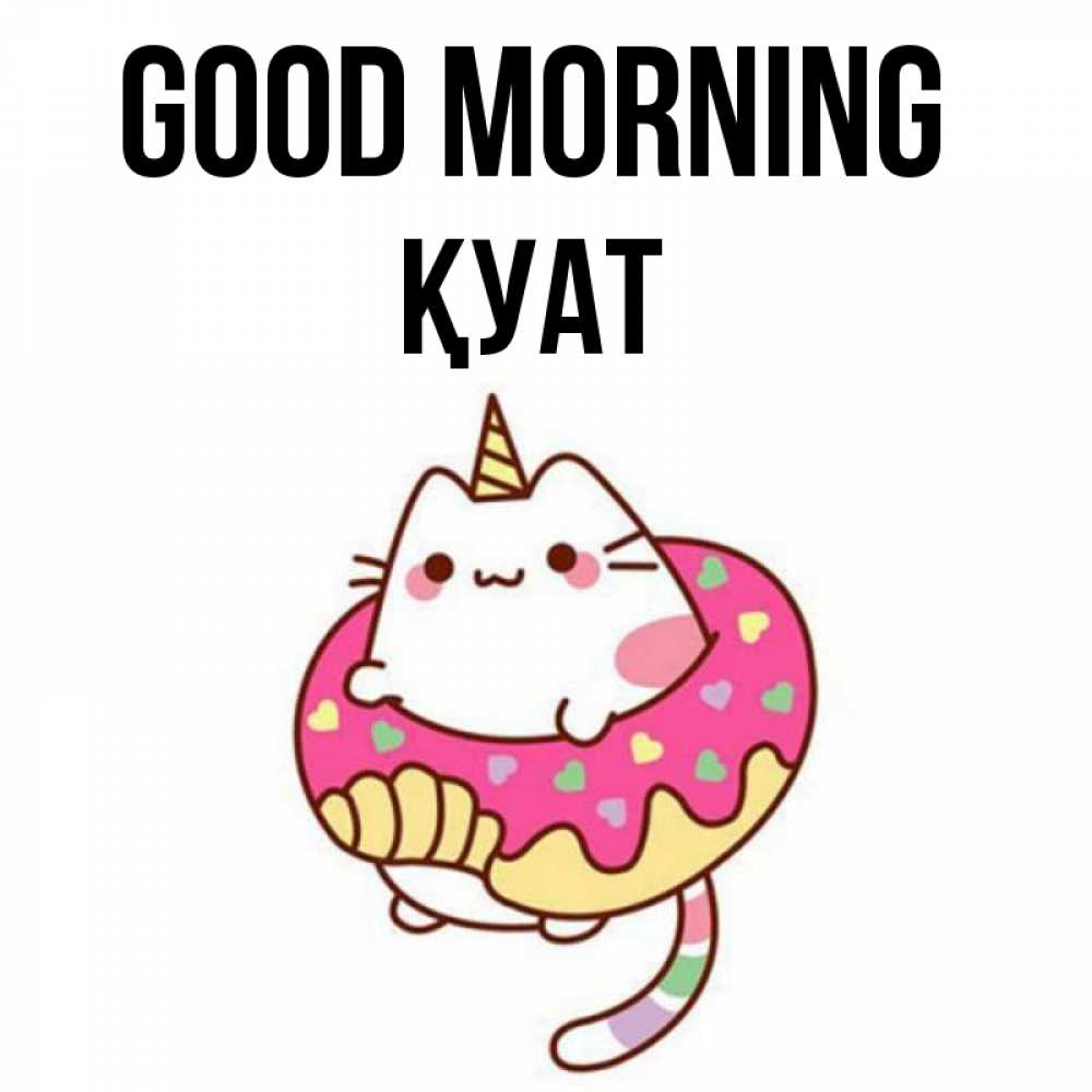 Greetings card с именем, ҚУАТ Good morning кот в бублике Greetings with text for free download 