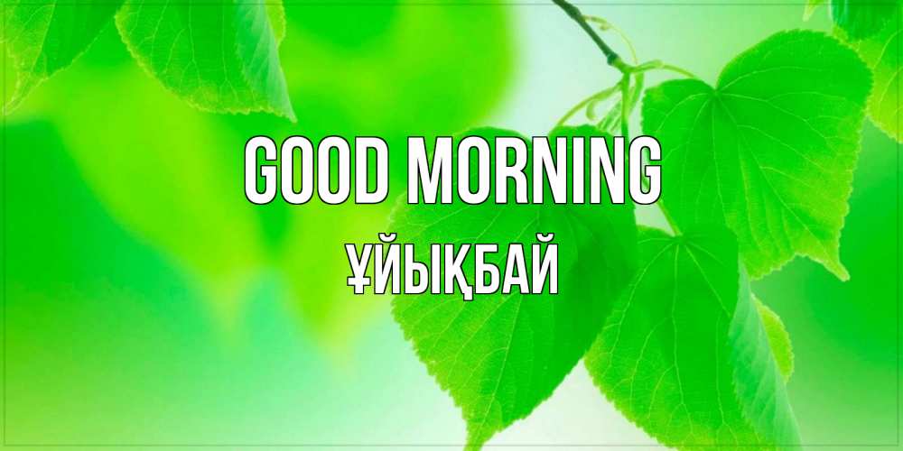 Greetings card с именем, ҰЙЫҚБАЙ Good morning доброе утро с березовыми листьями Greetings with text for free download 